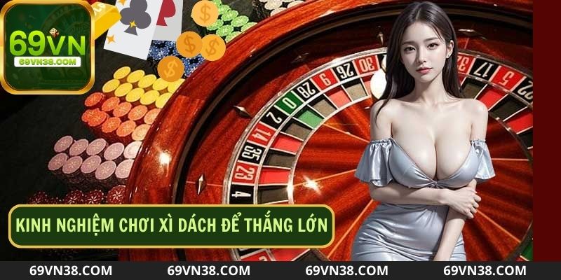 Chiến thuật cần biết khi tham gia chơi xì dách 69VN