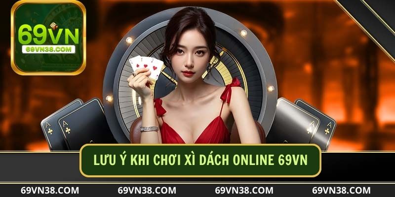 Lưu ý về cách chơi xì dách trực tuyến dành thắng lớn tại game 69 vn