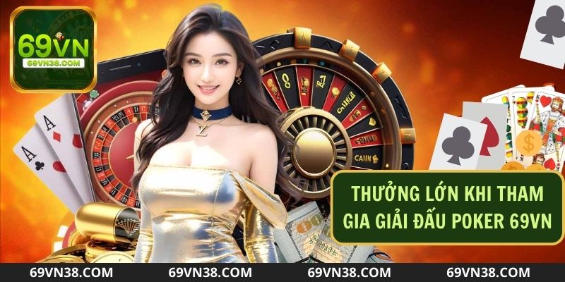 Thưởng lớn khi tham gia giải đấu Poker tại link 69VN