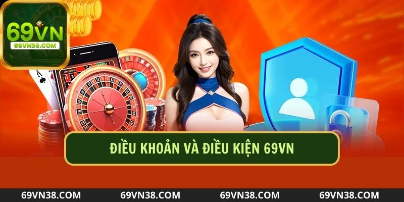 Điều Khoản Và Điều Kiện Cần Đáp Ứng Khi Tham Gia 69vn?