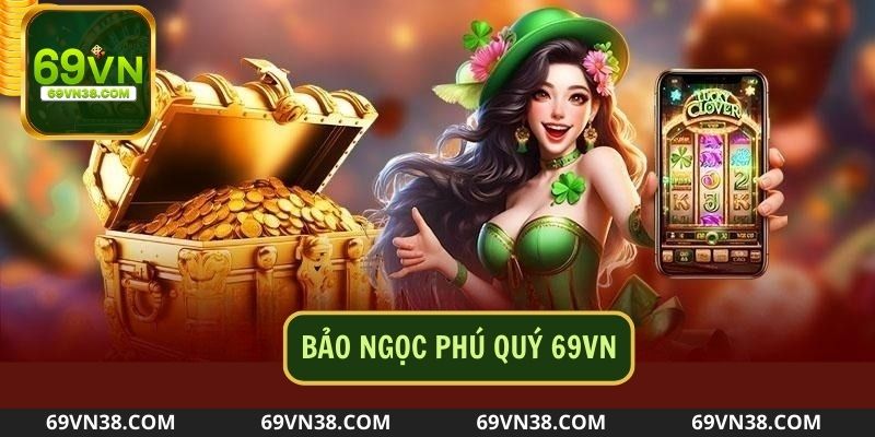 Bảo Ngọc Phú Quý là tựa game nổ hũ uy tín bậc nhất hiện nay