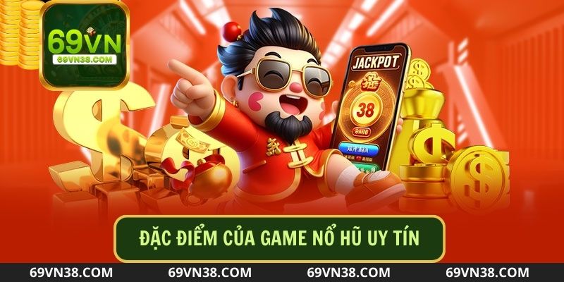 Một số đặc điểm về sảnh game nổ hũ uy tín